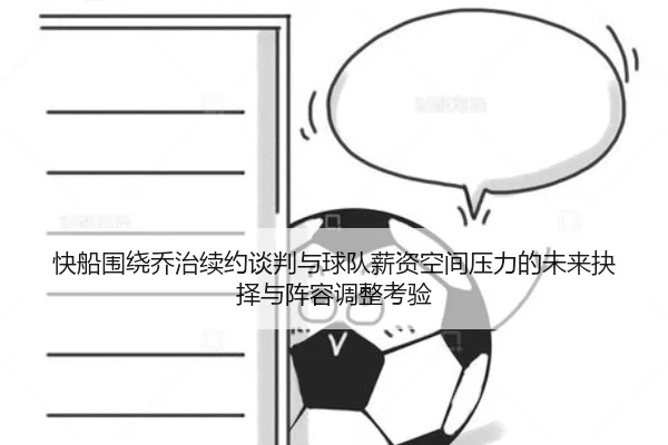 快船围绕乔治续约谈判与球队薪资空间压力的未来抉择与阵容调整考验